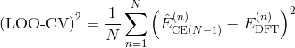 \left(\rm LOO \mathchar`-CV \right)^2  = \frac{1}{N}\sum\limits_{n = 1}^N {\left( {\hat E_{{\rm CE} (N-1)}^{\left( {n} \right)}  - E_{{\rm{DFT}}}^{\left( n \right)} } \right)^2 }