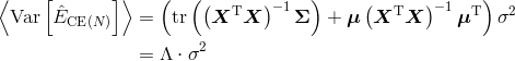 \left \langle {\rm Var} \left[  \hat E_{{\rm CE} (N)} \right] \right \rangle & = \left( {\rm{tr}} \left( \left( \bm{X}^{\rm{T}} \bm{X} \right)^{-1} \bm{\Sigma} \right) + \bm{\mu} \left( \bm{X}^{\rm{T}} \bm{X} \right)^{-1} \bm{\mu} ^{\rm{T}} \right) \sigma^2  \\
& = \Lambda \cdot \sigma^2